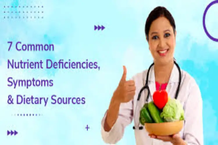 7 Common Nutrient Deficiencies and How They Affect Health
